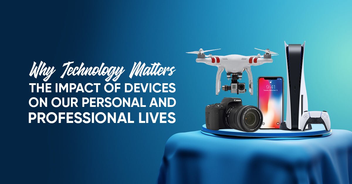 "Why Technology Matters: The Impact of Devices on Our Personal and Professional Lives" - Gadgets Online NZ LTD